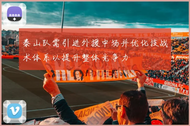 泰山队需引进外援中场并优化技战术体系以提升整体竞争力